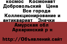 1.1) космос : Космонавт - Добровольский › Цена ­ 49 - Все города Коллекционирование и антиквариат » Значки   . Амурская обл.,Архаринский р-н